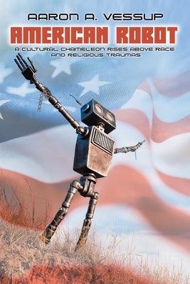 American Robot: A CULTURAL CHAMELEON RISES ABOVE RACE and RELIGIOUS TRAUMAS - Paperback | Diverse Reads