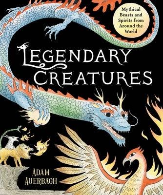 Legendary Creatures: Mythical Beasts and Spirits from Around the World - Hardcover | Diverse Reads