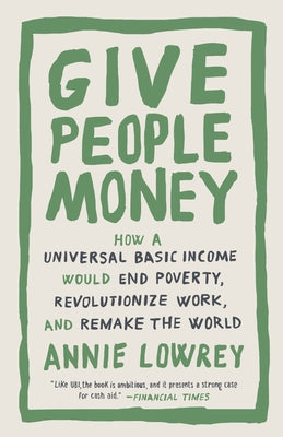 Give People Money: How a Universal Basic Income Would End Poverty, Revolutionize Work, and Remake the World - Paperback | Diverse Reads