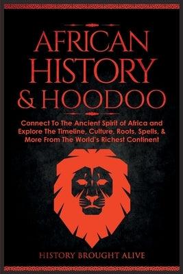 African History & Hoodoo: Connect to The Ancient Spirit of Africa and Explore The Timeline, Culture, Roots, Spells, & More From The World's Rich - Paperback | Diverse Reads