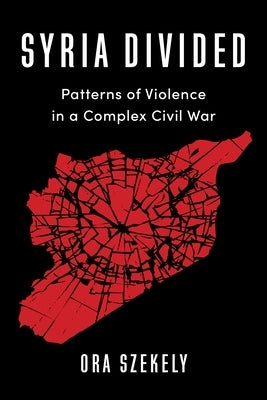 Syria Divided: Patterns of Violence in a Complex Civil War - Hardcover | Diverse Reads
