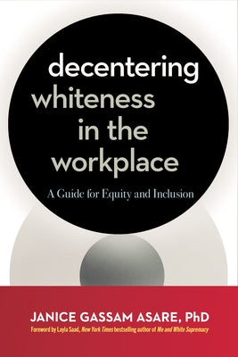 Decentering Whiteness in the Workplace: A Guide for Equity and Inclusion - Paperback | Diverse Reads