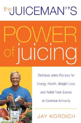 The Juiceman's Power of Juicing: Delicious Juice Recipes for Energy, Health, Weight Loss, and Relief from Scores of Common Ailments - Paperback | Diverse Reads
