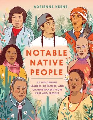 Notable Native People: 50 Indigenous Leaders, Dreamers, and Changemakers from Past and Present - Hardcover