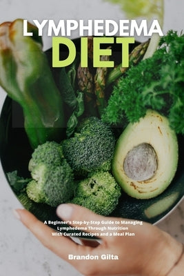 Lymphedema Diet: A Beginner's Step-by-Step Guide to Managing Lymphedema Through Nutrition With Curated Recipes and a Meal Plan - Paperback | Diverse Reads