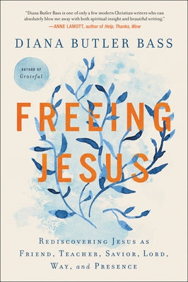 Freeing Jesus: Rediscovering Jesus as Friend, Teacher, Savior, Lord, Way, and Presence - Paperback | Diverse Reads