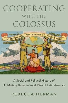 Cooperating with the Colossus: A Social and Political History of Us Military Bases in World War II Latin America - Paperback