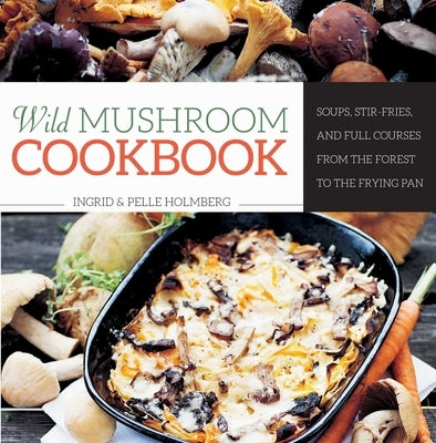 Wild Mushroom Cookbook: Soups, Stir-Fries, and Full Courses from the Forest to the Frying Pan - Hardcover | Diverse Reads