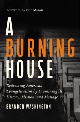 A Burning House: Redeeming American Evangelicalism by Examining Its History, Mission, and Message - Hardcover | Diverse Reads