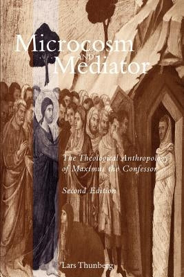 Microcosm and Mediator: The Theological Anthropology of Maximus the Confessor / Edition 2 - Paperback | Diverse Reads
