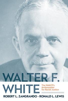 Walter F. White: The NAACP's Ambassador for Racial Justice - Hardcover | Diverse Reads