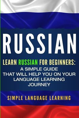 Russian: Learn Russian for Beginners: A Simple Guide that Will Help You on Your Language Learning Journey - Paperback | Diverse Reads