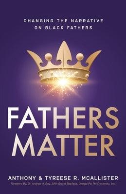Fathers Matter: Changing the Narrative on Black Fathers - Paperback | Diverse Reads