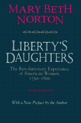 Liberty's Daughters: The Revolutionary Experience of American Women, 1750-1800 / Edition 1 - Paperback | Diverse Reads
