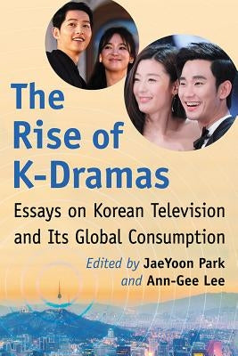 The Rise of K-Dramas: Essays on Korean Television and Its Global Consumption - Paperback | Diverse Reads