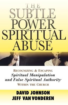 The Subtle Power of Spiritual Abuse: Recognizing and Escaping Spiritual Manipulation and False Spiritual Authority Within the Church - Paperback | Diverse Reads