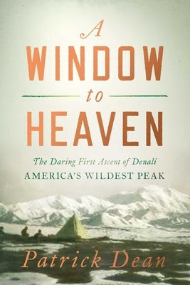 A Window to Heaven: The Daring First Ascent of Denali: America's Wildest Peak - Hardcover | Diverse Reads