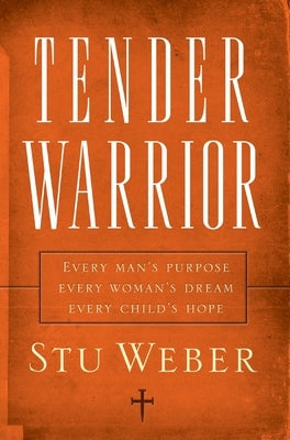 Tender Warrior: Every Man's Purpose, Every Woman's Dream, Every Child's Hope - Paperback | Diverse Reads