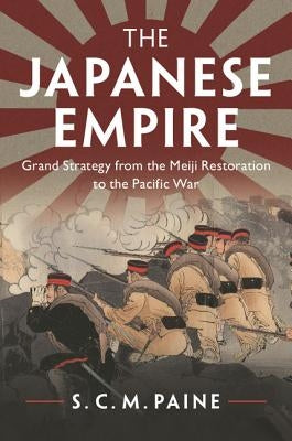 The Japanese Empire: Grand Strategy from the Meiji Restoration to the Pacific War - Paperback | Diverse Reads
