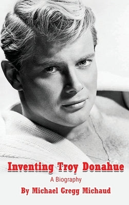 Inventing Troy Donahue - The Making of a Movie Star (hardback) - Hardcover | Diverse Reads