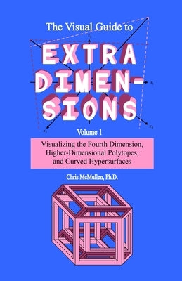 The Visual Guide To Extra Dimensions: Visualizing The Fourth Dimension, Higher-Dimensional Polytopes, And Curved Hypersurfaces - Paperback | Diverse Reads