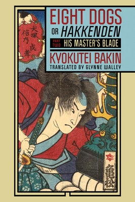 Eight Dogs, or Hakkenden: Part Two--His Master's Blade - Paperback | Diverse Reads