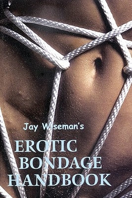 Jay Wiseman's Erotic Bondage Handbook - Paperback | Diverse Reads
