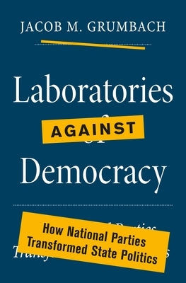 Laboratories against Democracy: How National Parties Transformed State Politics - Hardcover | Diverse Reads