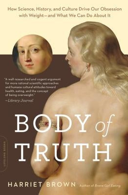 Body of Truth: How Science, History, and Culture Drive Our Obsession with Weight -- and What We Can Do about It - Paperback | Diverse Reads
