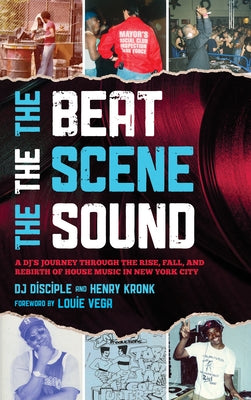 The Beat, the Scene, the Sound: A DJ's Journey through the Rise, Fall, and Rebirth of House Music in New York City - Hardcover | Diverse Reads