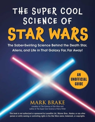 The Super Cool Science of Star Wars: The Saber-Swirling Science Behind the Death Star, Aliens, and Life in That Galaxy Far, Far Away! - Paperback | Diverse Reads