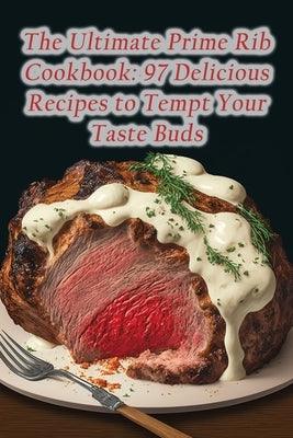 The Ultimate Prime Rib Cookbook: 97 Delicious Recipes to Tempt Your Taste Buds - Paperback | Diverse Reads