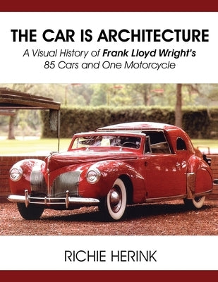 The Car Is Architecture - A Visual History of Frank Lloyd Wright's 85 Cars and One Motorcycle - Paperback | Diverse Reads
