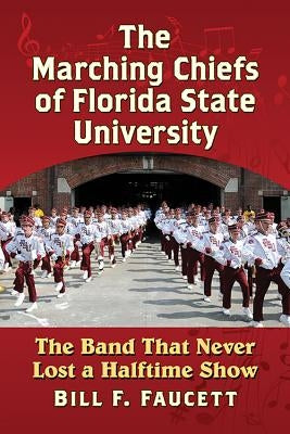 The Marching Chiefs of Florida State University: The Band That Never Lost a Halftime Show - Paperback | Diverse Reads