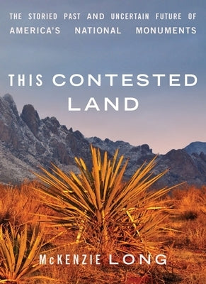 This Contested Land: The Storied Past and Uncertain Future of America's National Monuments - Hardcover | Diverse Reads