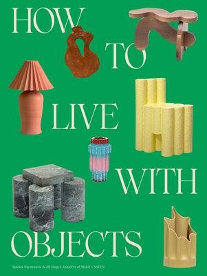 How to Live with Objects: A Guide to More Meaningful Interiors - Hardcover | Diverse Reads