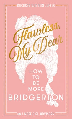 Flawless, My Dear: How to Be More Bridgerton (An Unofficial Advisory) - Hardcover | Diverse Reads
