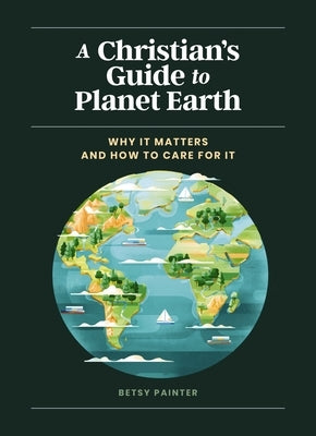 A Christian's Guide to Planet Earth: Why It Matters and How to Care for It - Hardcover | Diverse Reads