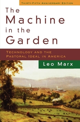 The Machine in the Garden: Technology and the Pastoral Ideal in America / Edition 2 - Paperback | Diverse Reads