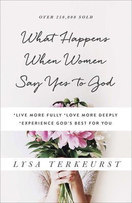 What Happens When Women Say Yes to God: *Live More Fully *Love More Deeply *Experience God's Best for You - Paperback | Diverse Reads