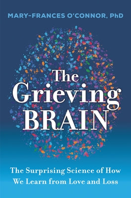 The Grieving Brain: The Surprising Science of How We Learn from Love and Loss - Hardcover | Diverse Reads