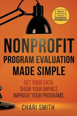 Nonprofit Program Evaluation Made Simple: Get your Data. Show your Impact. Improve your Programs. - Paperback | Diverse Reads