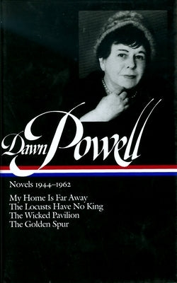 Dawn Powell: Novels 1944-1962 (LOA #127): My Home Is Far Away / The Locusts Have No King / The Wicked Pavilion / The Golden Spur - Hardcover | Diverse Reads
