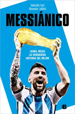 Messiánico: Lionel Messi: La verdadera historia del mejor / Messianic: Lionel Me ssi: The Real History of the Worlds Best - Paperback | Diverse Reads
