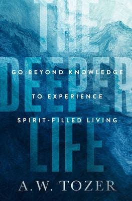 The Deeper Life: Go Beyond Knowledge to Experience Spirit-Filled Living - Paperback | Diverse Reads