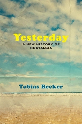 Yesterday: A New History of Nostalgia - Hardcover | Diverse Reads