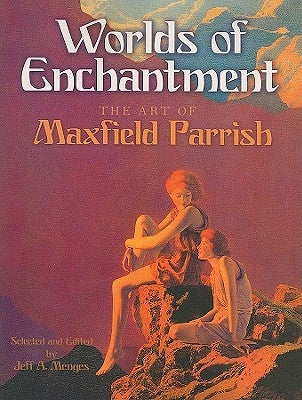 Worlds of Enchantment: The Art of Maxfield Parrish - Paperback | Diverse Reads