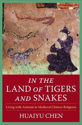 In the Land of Tigers and Snakes: Living with Animals in Medieval Chinese Religions - Paperback | Diverse Reads