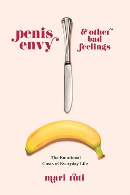 Penis Envy and Other Bad Feelings: The Emotional Costs of Everyday Life - Hardcover | Diverse Reads