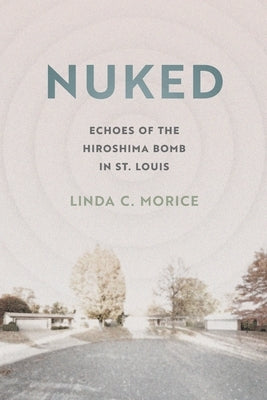 Nuked: Echoes of the Hiroshima Bomb in St. Louis - Paperback | Diverse Reads
